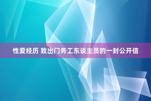 性爱经历 致出门务工东谈主员的一封公开信